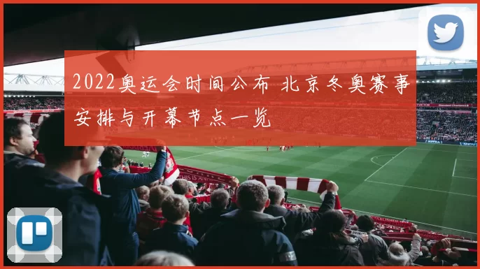2022奥运会时间公布 北京冬奥赛事安排与开幕节点一览