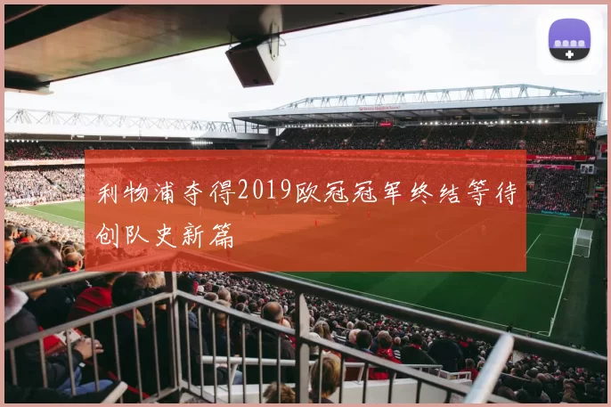利物浦夺得2019欧冠冠军终结等待创队史新篇