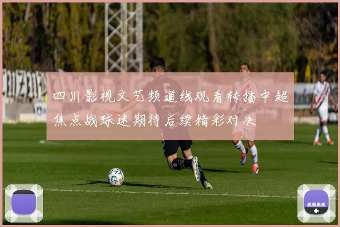 四川影视文艺频道线观看转播中超焦点战球迷期待后续精彩对决