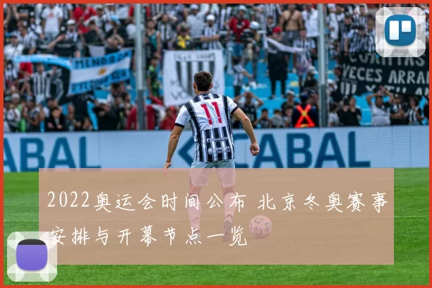 2022奥运会时间公布 北京冬奥赛事安排与开幕节点一览