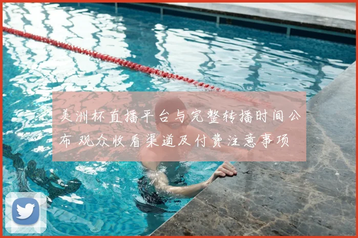 美洲杯直播平台与完整转播时间公布 观众收看渠道及付费注意事项