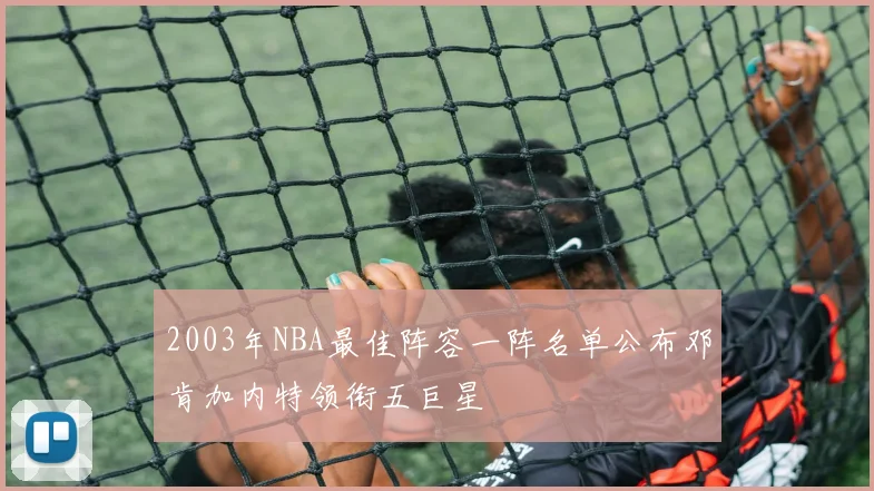 2003年NBA最佳阵容一阵名单公布邓肯加内特领衔五巨星